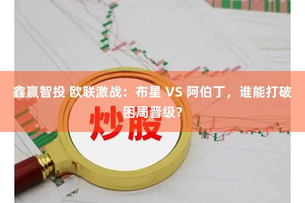 鑫赢智投 欧联激战：布星 VS 阿伯丁，谁能打破困局晋级？