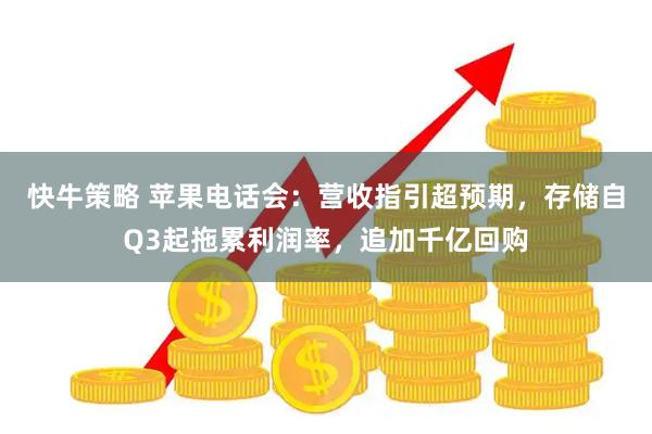 快牛策略 苹果电话会：营收指引超预期，存储自Q3起拖累利润率，追加千亿回购